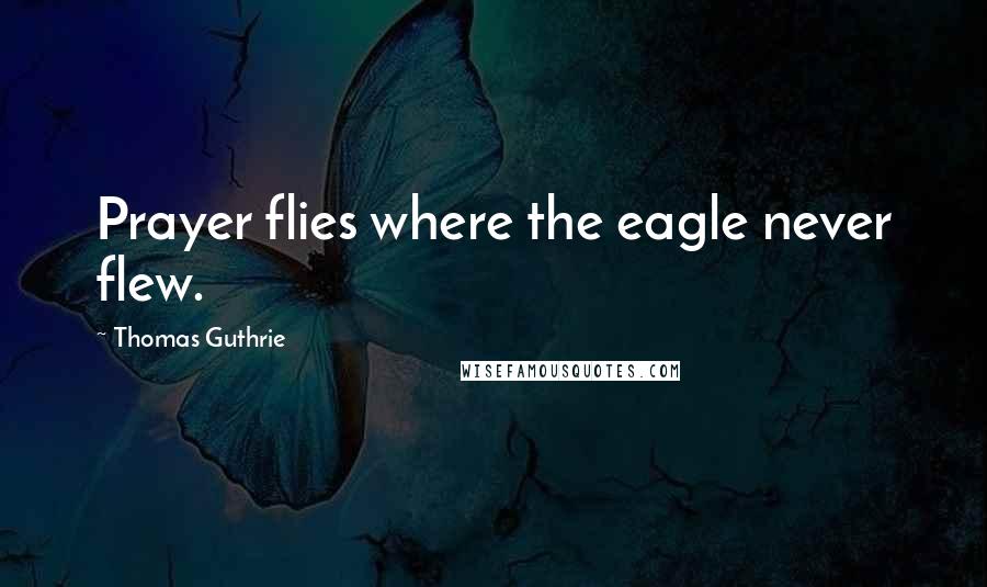 Thomas Guthrie Quotes: Prayer flies where the eagle never flew.