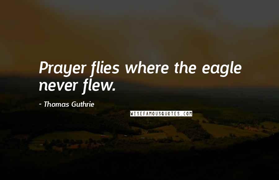 Thomas Guthrie Quotes: Prayer flies where the eagle never flew.
