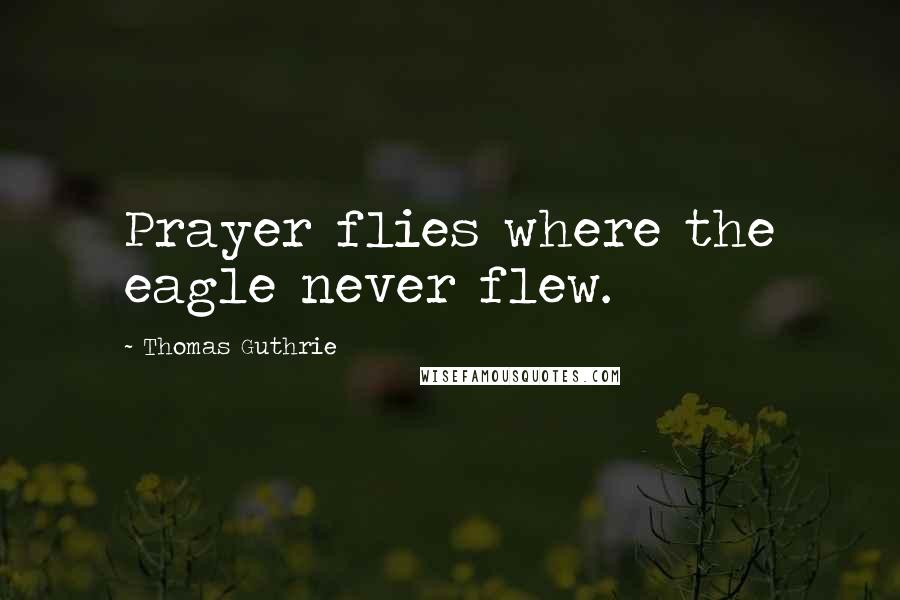 Thomas Guthrie Quotes: Prayer flies where the eagle never flew.