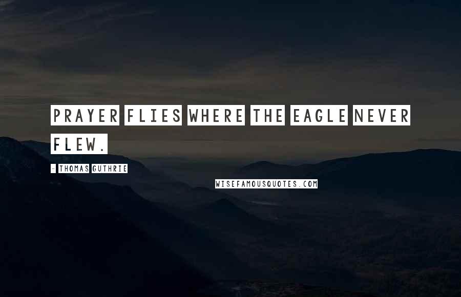 Thomas Guthrie Quotes: Prayer flies where the eagle never flew.
