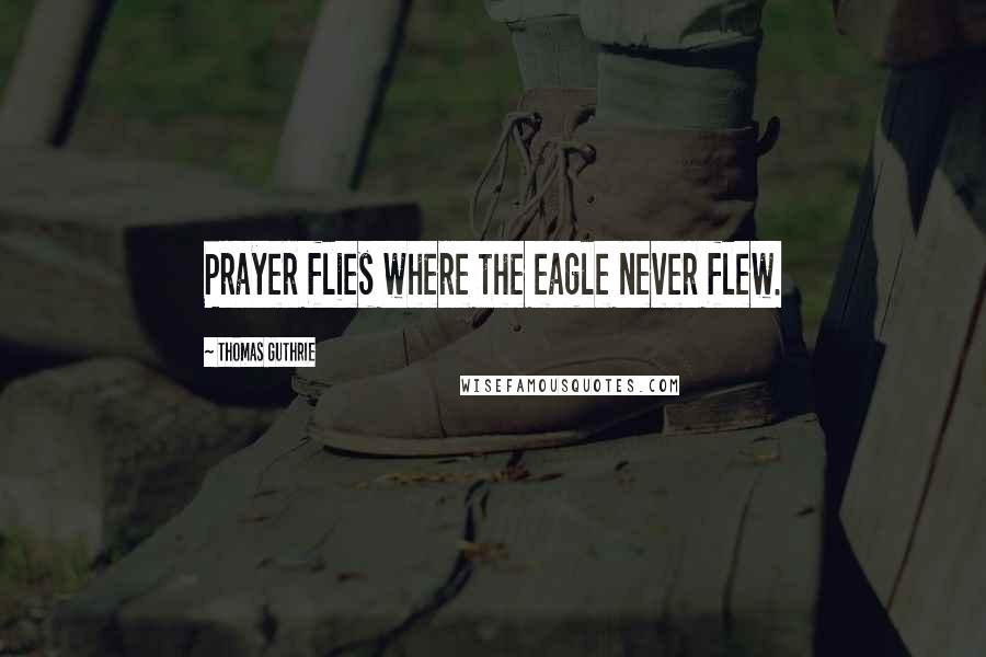 Thomas Guthrie Quotes: Prayer flies where the eagle never flew.