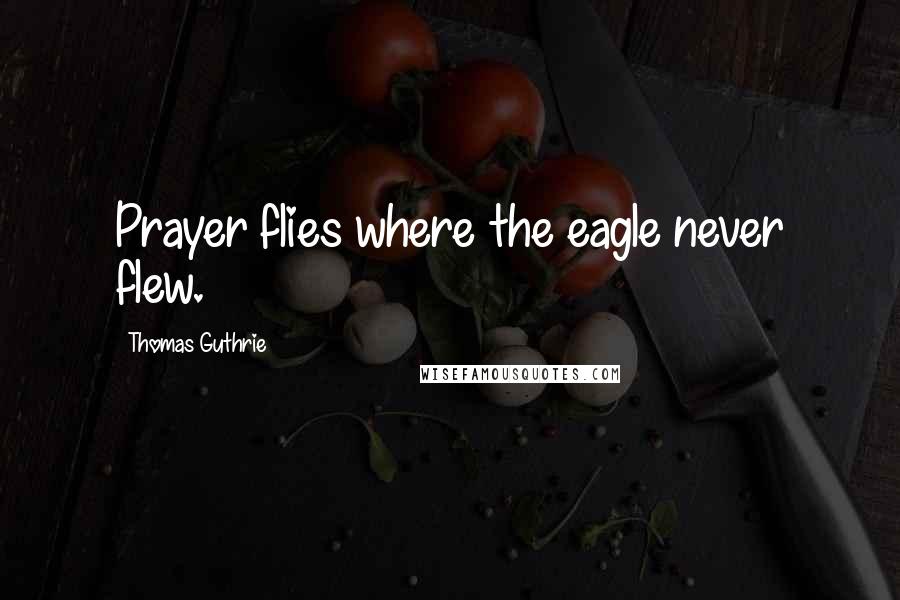 Thomas Guthrie Quotes: Prayer flies where the eagle never flew.