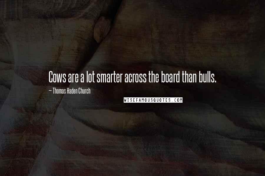 Thomas Haden Church Quotes: Cows are a lot smarter across the board than bulls.