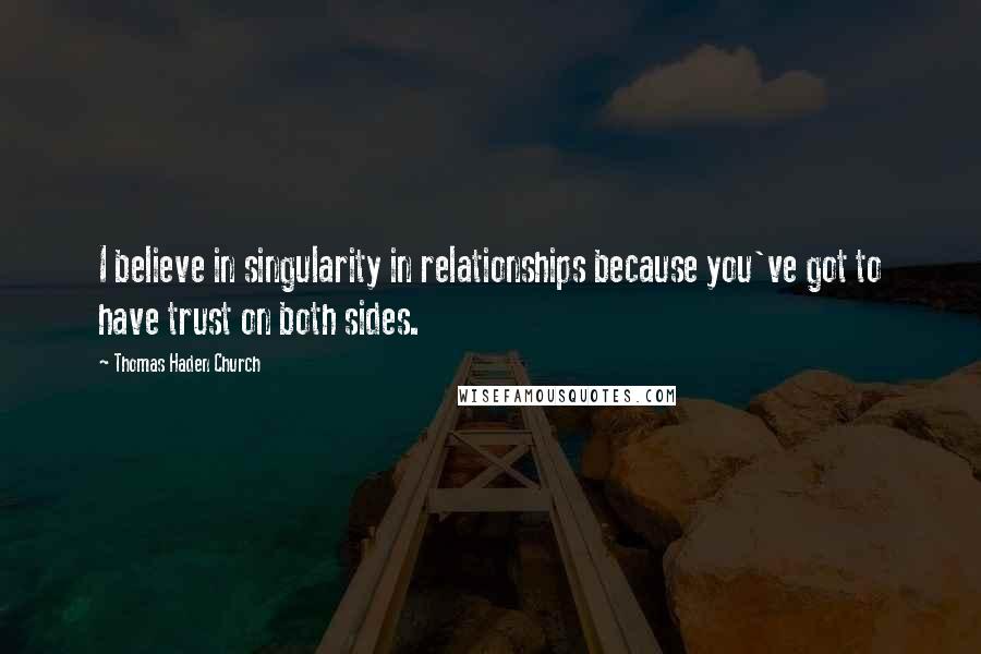 Thomas Haden Church Quotes: I believe in singularity in relationships because you've got to have trust on both sides.