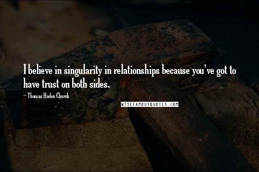 Thomas Haden Church Quotes: I believe in singularity in relationships because you've got to have trust on both sides.