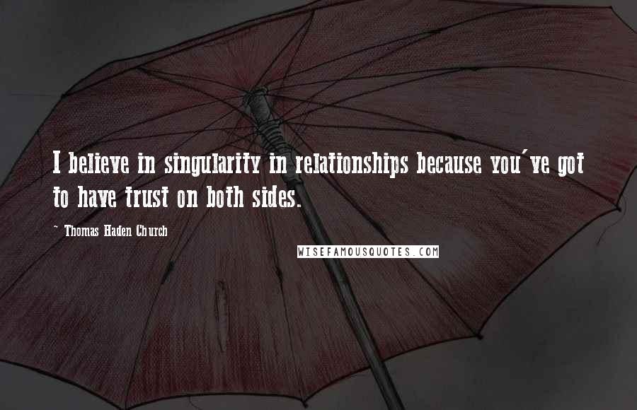 Thomas Haden Church Quotes: I believe in singularity in relationships because you've got to have trust on both sides.