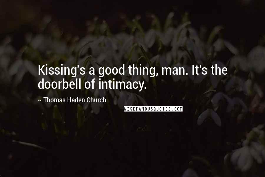 Thomas Haden Church Quotes: Kissing's a good thing, man. It's the doorbell of intimacy.