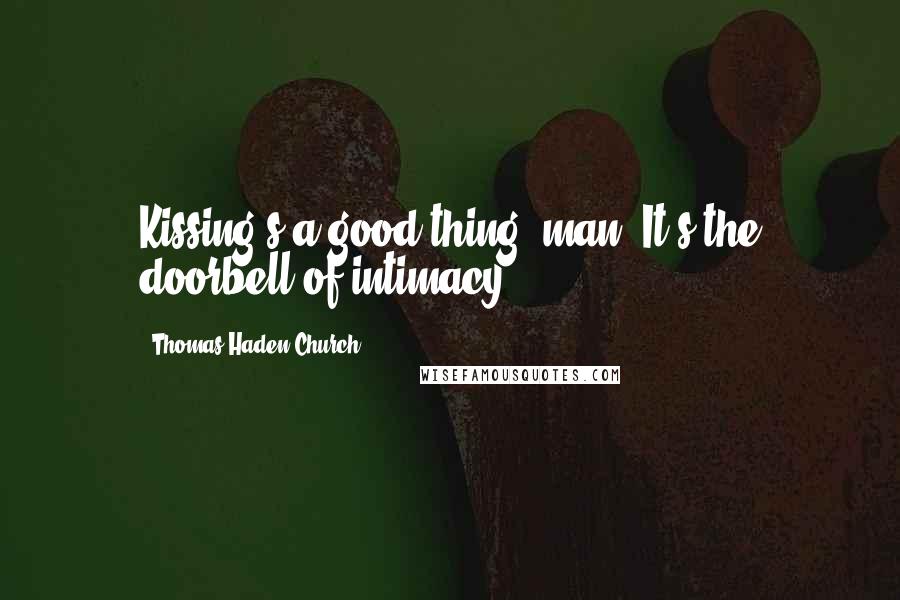 Thomas Haden Church Quotes: Kissing's a good thing, man. It's the doorbell of intimacy.