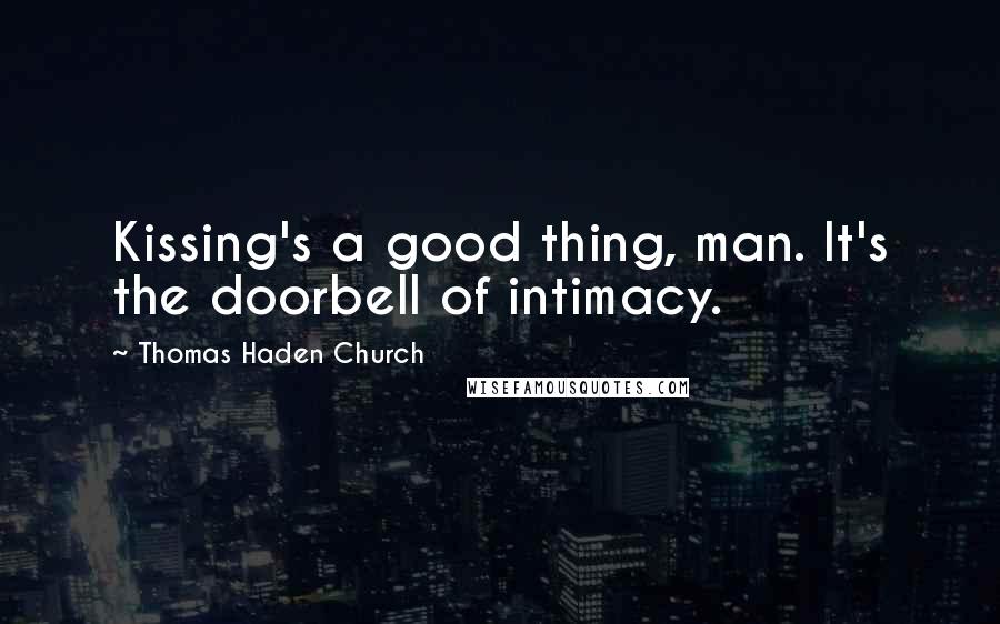 Thomas Haden Church Quotes: Kissing's a good thing, man. It's the doorbell of intimacy.