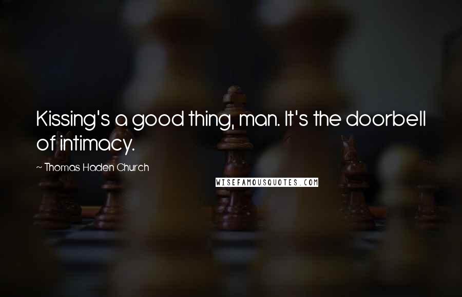 Thomas Haden Church Quotes: Kissing's a good thing, man. It's the doorbell of intimacy.