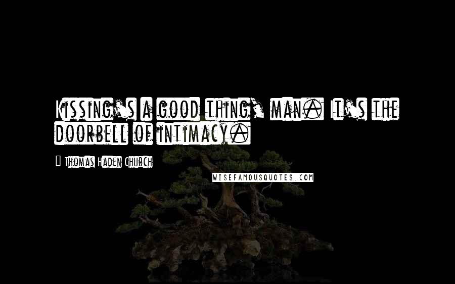 Thomas Haden Church Quotes: Kissing's a good thing, man. It's the doorbell of intimacy.