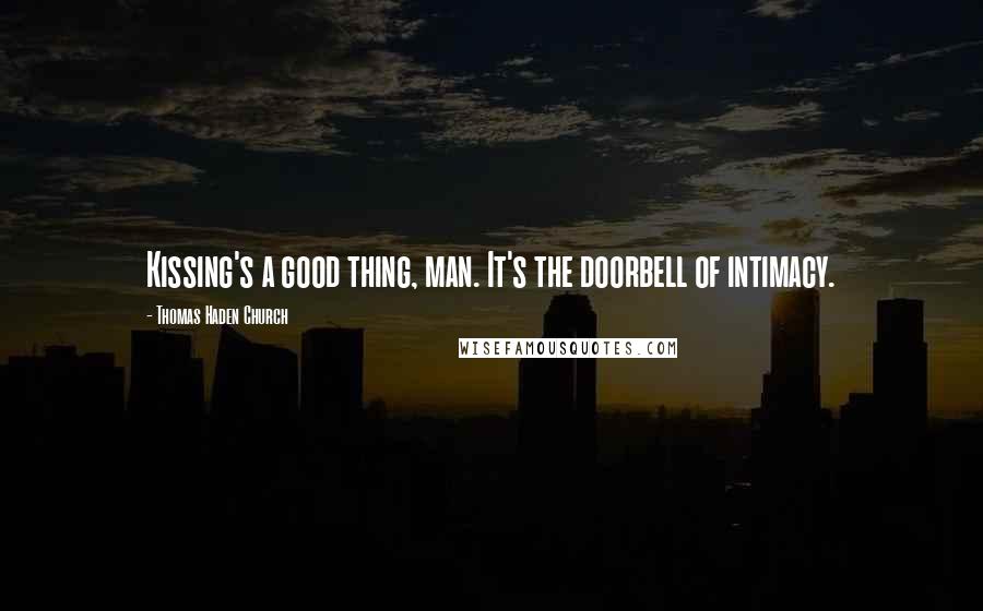 Thomas Haden Church Quotes: Kissing's a good thing, man. It's the doorbell of intimacy.