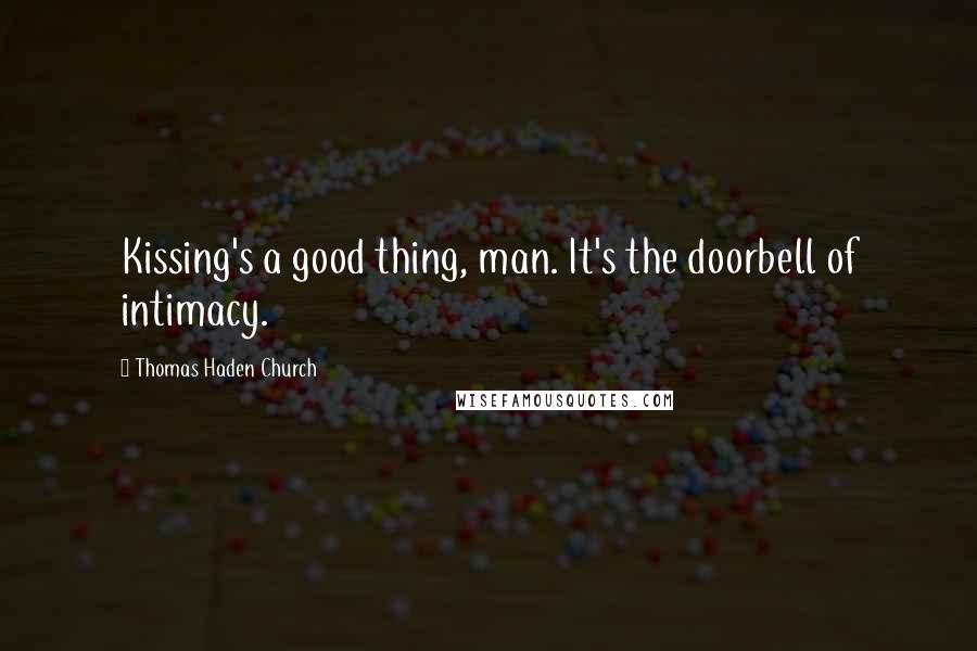 Thomas Haden Church Quotes: Kissing's a good thing, man. It's the doorbell of intimacy.