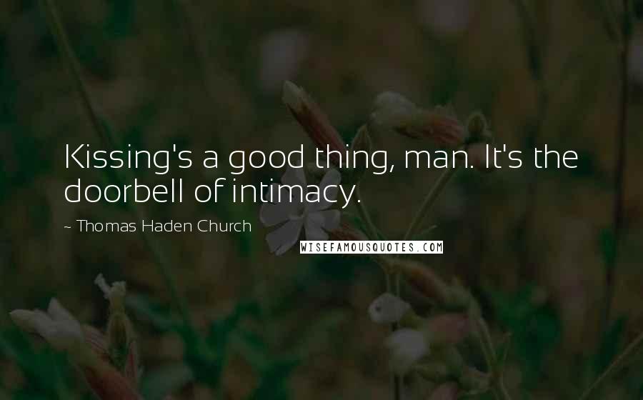 Thomas Haden Church Quotes: Kissing's a good thing, man. It's the doorbell of intimacy.