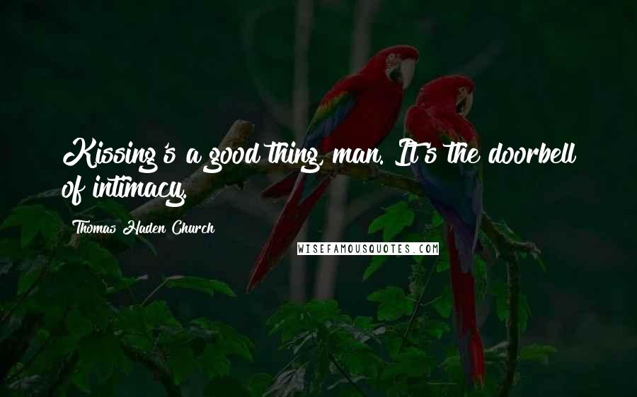 Thomas Haden Church Quotes: Kissing's a good thing, man. It's the doorbell of intimacy.