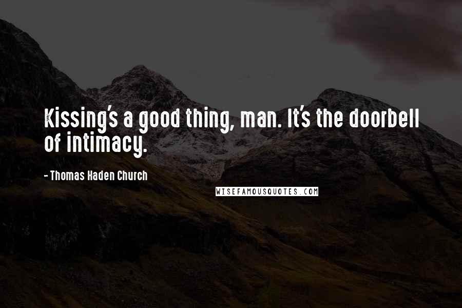 Thomas Haden Church Quotes: Kissing's a good thing, man. It's the doorbell of intimacy.