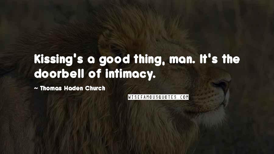 Thomas Haden Church Quotes: Kissing's a good thing, man. It's the doorbell of intimacy.