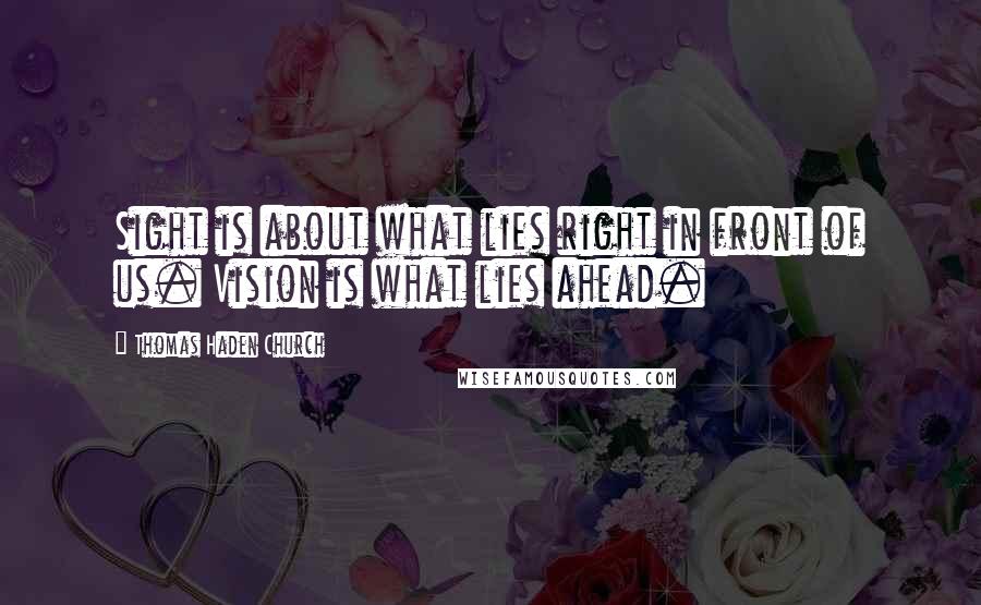 Thomas Haden Church Quotes: Sight is about what lies right in front of us. Vision is what lies ahead.