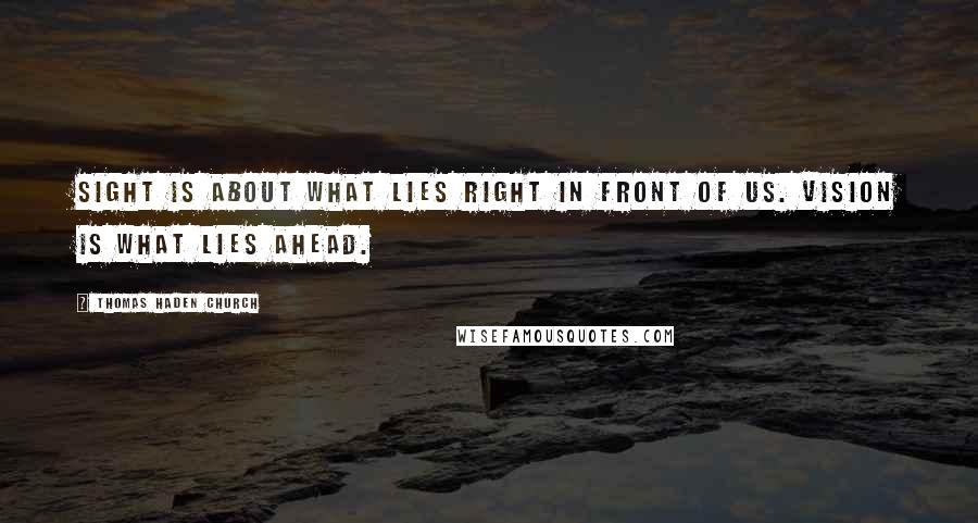 Thomas Haden Church Quotes: Sight is about what lies right in front of us. Vision is what lies ahead.