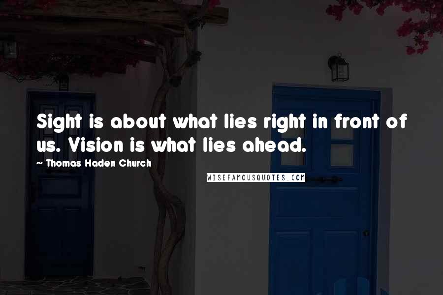 Thomas Haden Church Quotes: Sight is about what lies right in front of us. Vision is what lies ahead.