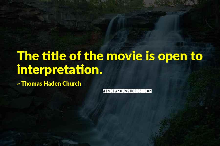 Thomas Haden Church Quotes: The title of the movie is open to interpretation.