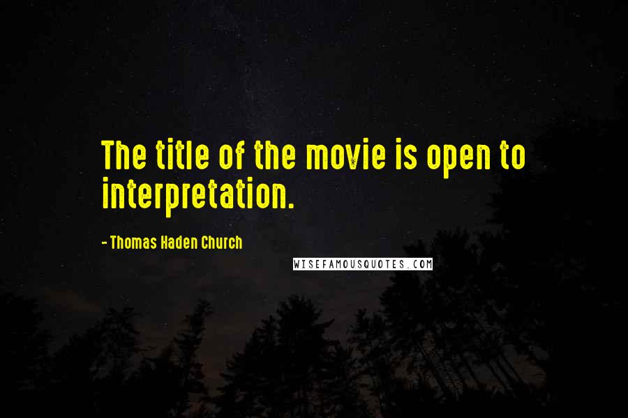 Thomas Haden Church Quotes: The title of the movie is open to interpretation.