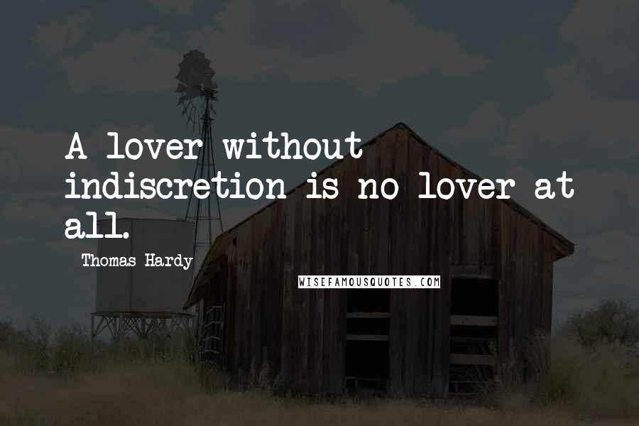 Thomas Hardy Quotes: A lover without indiscretion is no lover at all.
