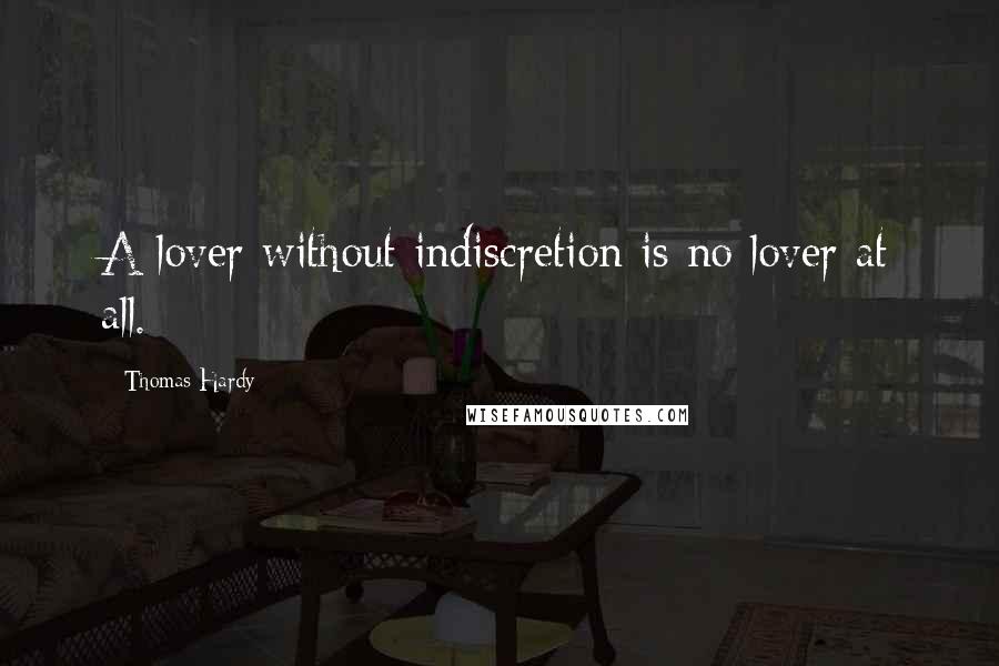 Thomas Hardy Quotes: A lover without indiscretion is no lover at all.