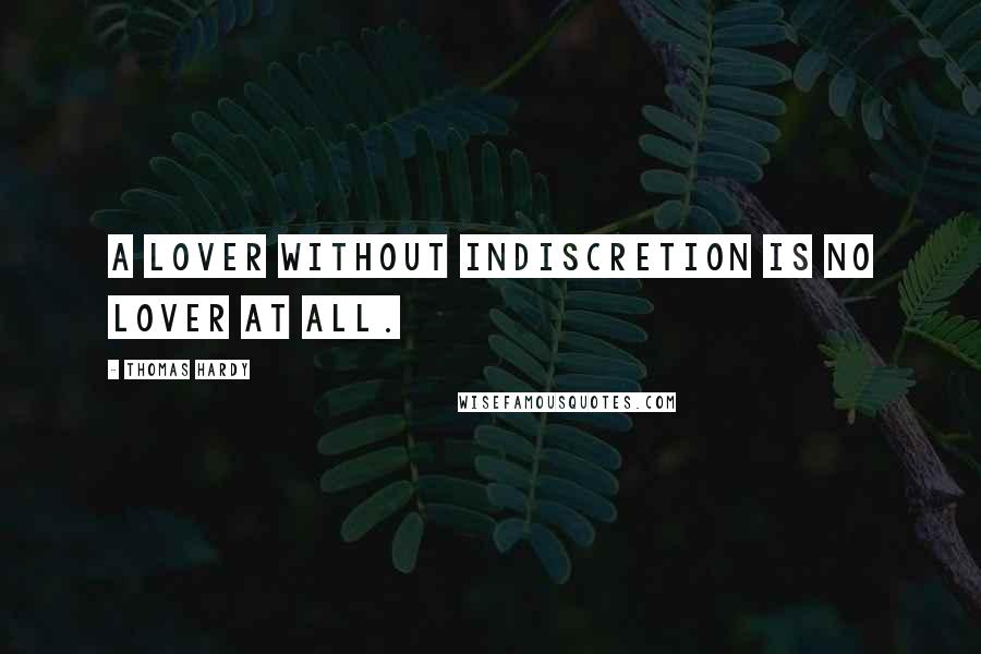 Thomas Hardy Quotes: A lover without indiscretion is no lover at all.