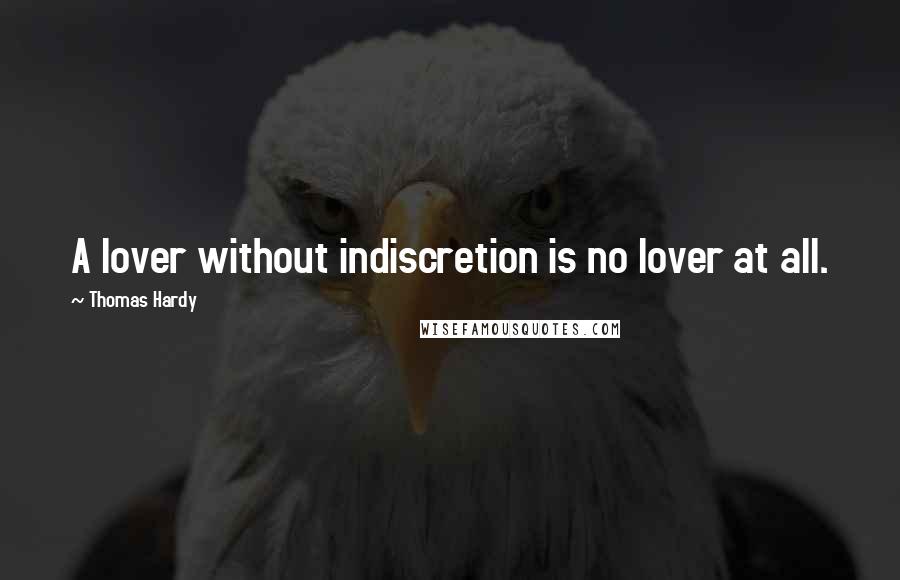 Thomas Hardy Quotes: A lover without indiscretion is no lover at all.