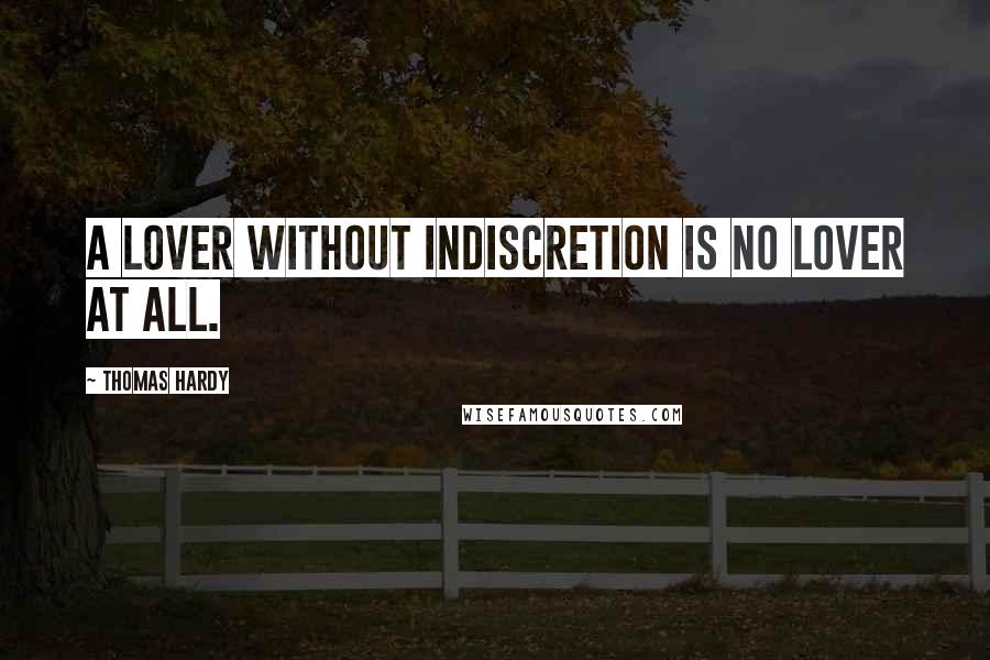 Thomas Hardy Quotes: A lover without indiscretion is no lover at all.