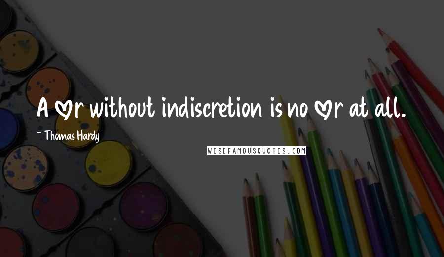 Thomas Hardy Quotes: A lover without indiscretion is no lover at all.