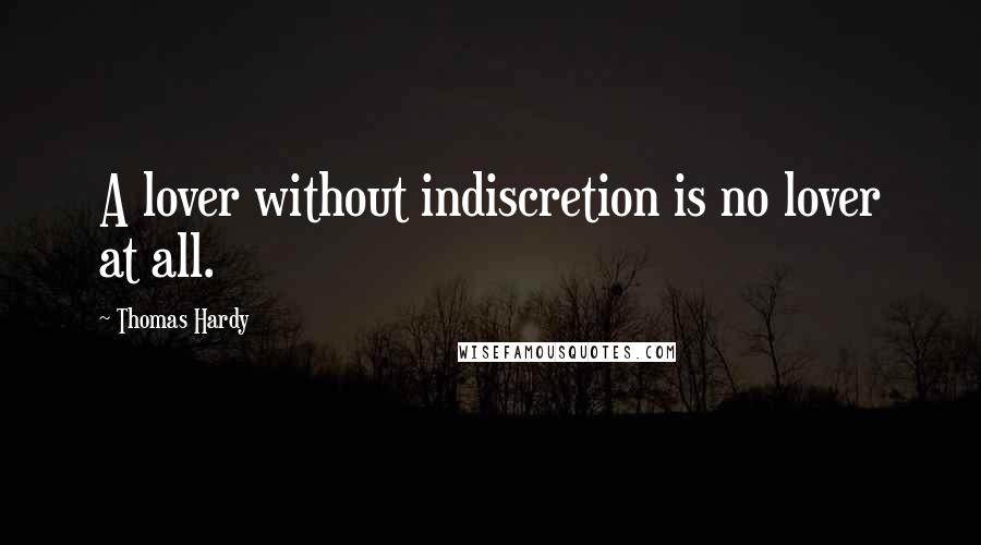 Thomas Hardy Quotes: A lover without indiscretion is no lover at all.