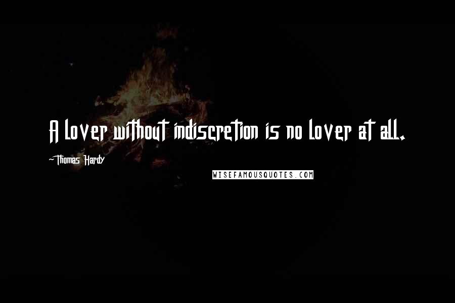 Thomas Hardy Quotes: A lover without indiscretion is no lover at all.