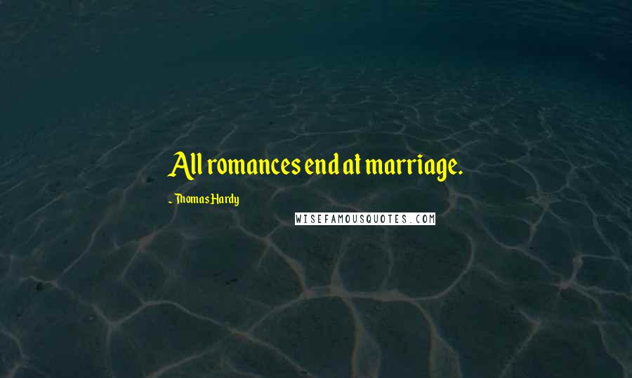 Thomas Hardy Quotes: All romances end at marriage.