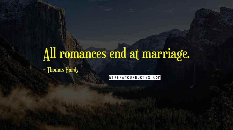 Thomas Hardy Quotes: All romances end at marriage.