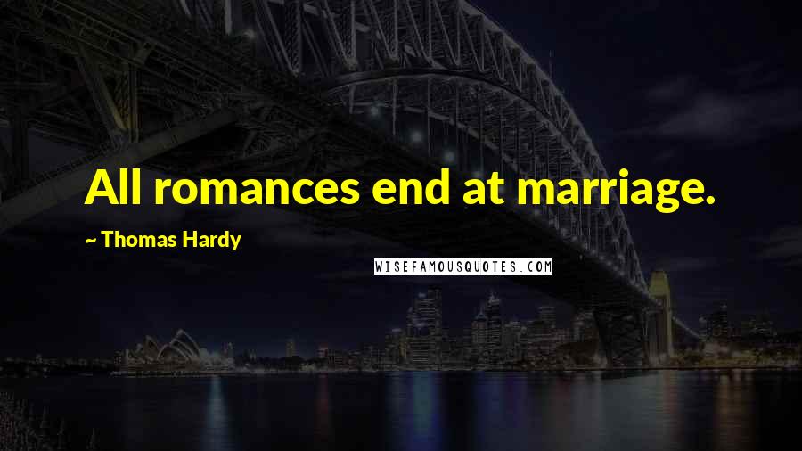 Thomas Hardy Quotes: All romances end at marriage.