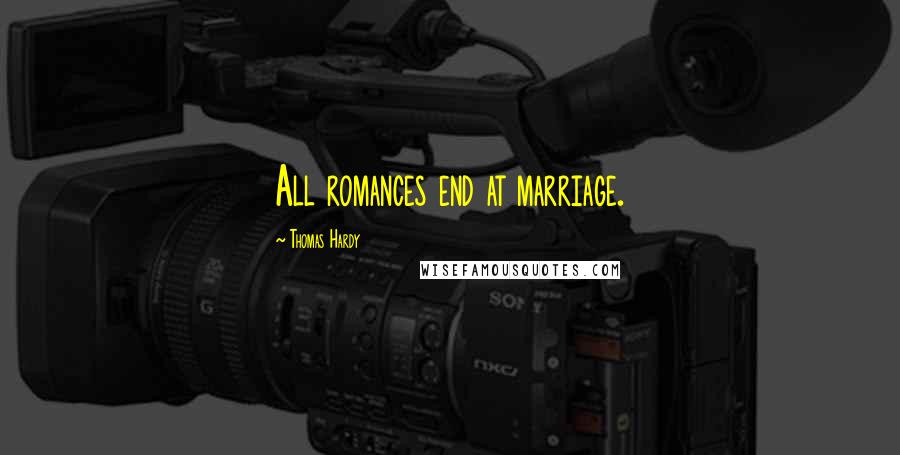 Thomas Hardy Quotes: All romances end at marriage.