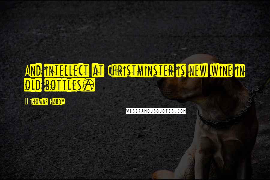 Thomas Hardy Quotes: And intellect at Christminster is new wine in old bottles.