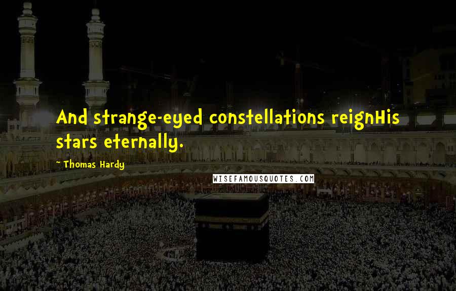 Thomas Hardy Quotes: And strange-eyed constellations reignHis stars eternally.