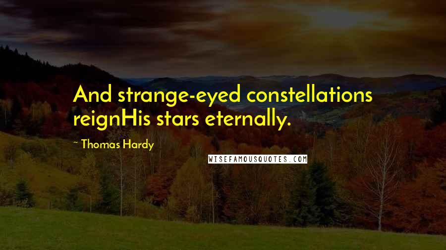 Thomas Hardy Quotes: And strange-eyed constellations reignHis stars eternally.