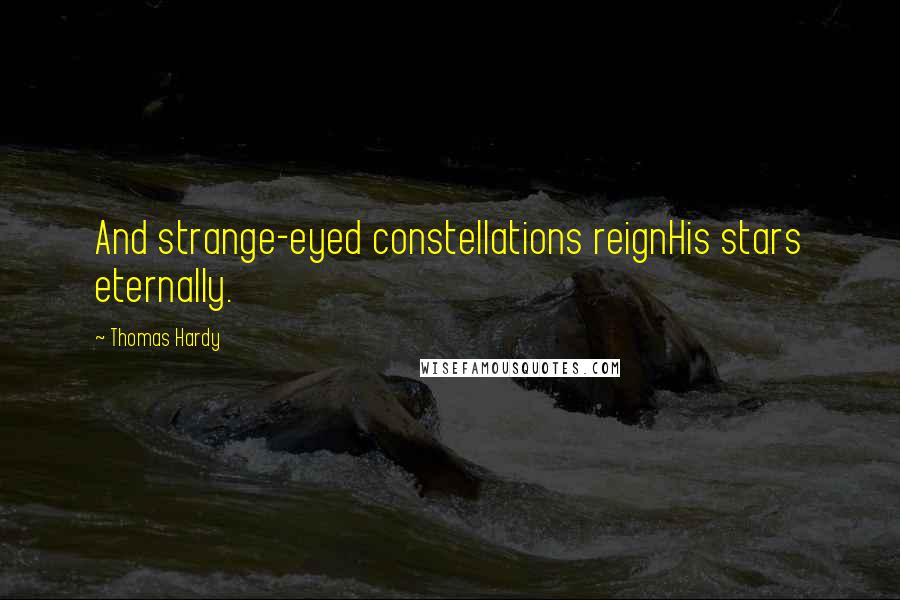 Thomas Hardy Quotes: And strange-eyed constellations reignHis stars eternally.