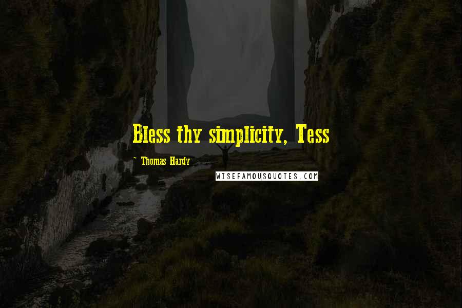 Thomas Hardy Quotes: Bless thy simplicity, Tess