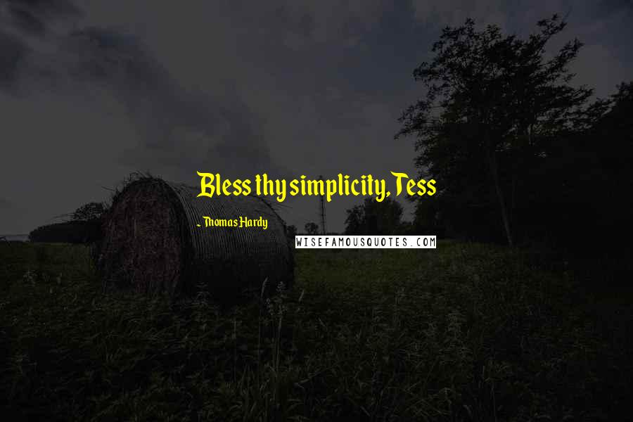 Thomas Hardy Quotes: Bless thy simplicity, Tess