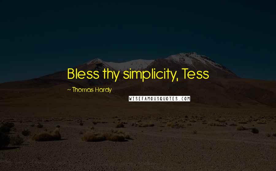 Thomas Hardy Quotes: Bless thy simplicity, Tess