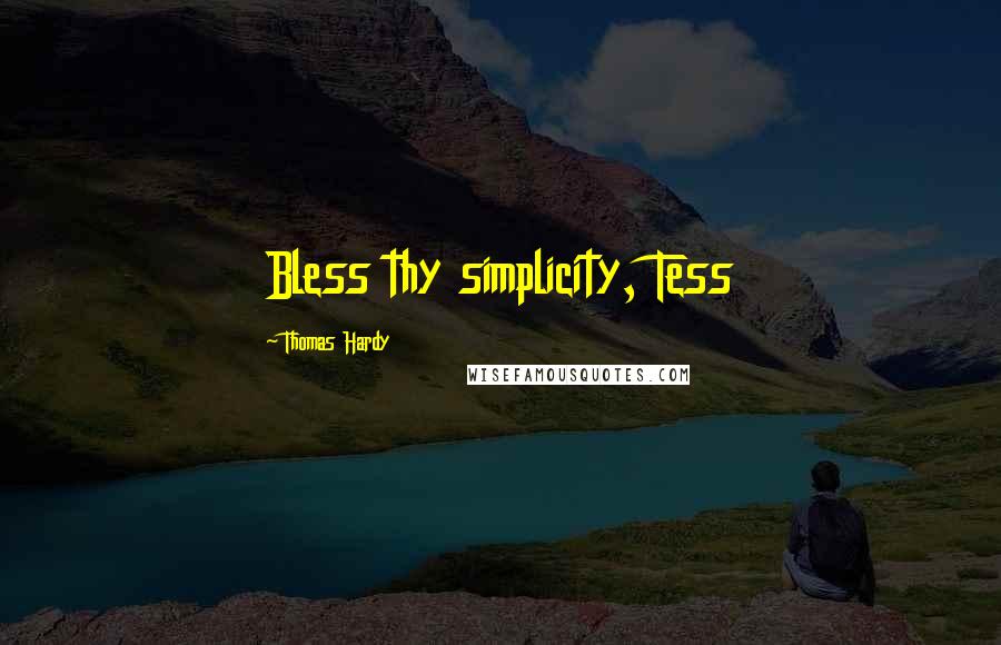 Thomas Hardy Quotes: Bless thy simplicity, Tess