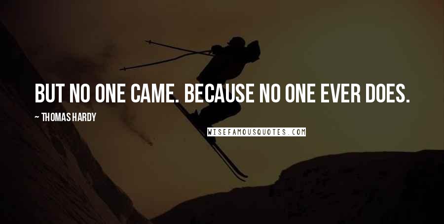 Thomas Hardy Quotes: But no one came. Because no one ever does.