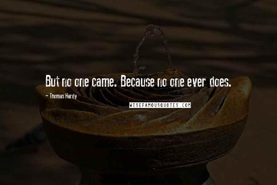 Thomas Hardy Quotes: But no one came. Because no one ever does.