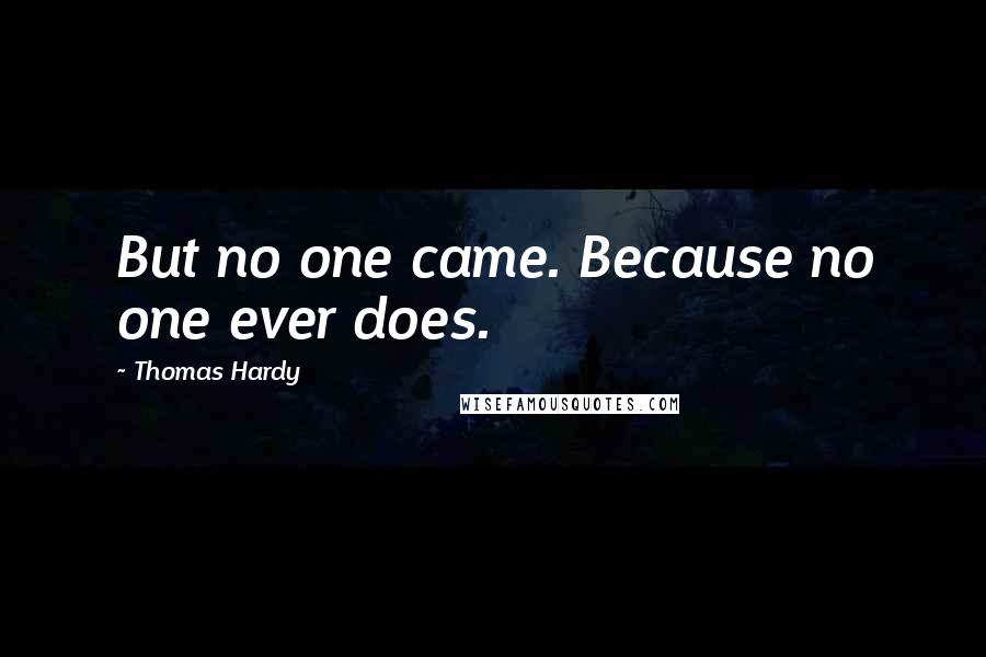 Thomas Hardy Quotes: But no one came. Because no one ever does.