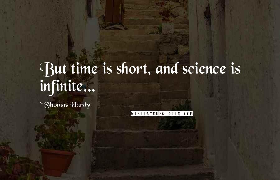 Thomas Hardy Quotes: But time is short, and science is infinite...